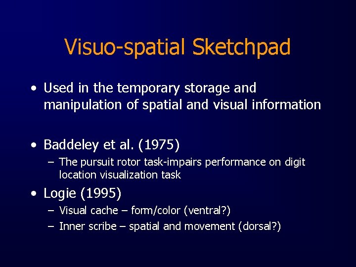 Visuo-spatial Sketchpad • Used in the temporary storage and manipulation of spatial and visual