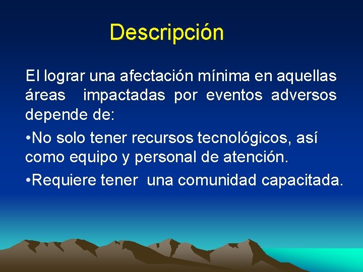 Descripción El lograr una afectación mínima en aquellas áreas impactadas por eventos adversos depende