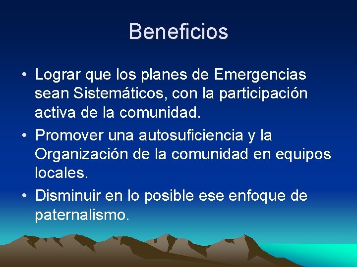 Beneficios • Lograr que los planes de Emergencias sean Sistemáticos, con la participación activa