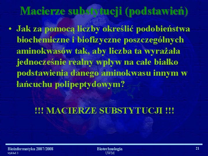 Macierze substytucji (podstawień) • Jak za pomocą liczby określić podobieństwa biochemiczne i biofizyczne poszczególnych