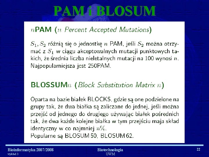 PAM i BLOSUM Bioinformatyka 2007/2008 wykład 3 Biotechnologia UWM 22 
