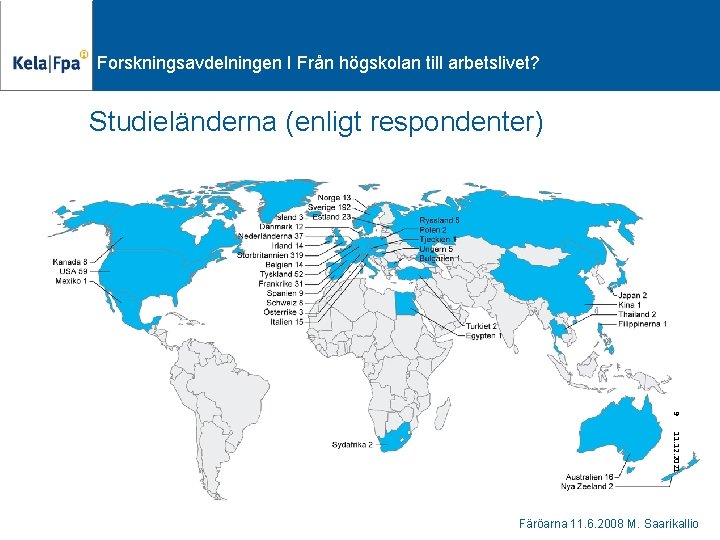 Forskningsavdelningen I Från högskolan till arbetslivet? Studieländerna (enligt respondenter) 9 11. 12. 2021 Färöarna