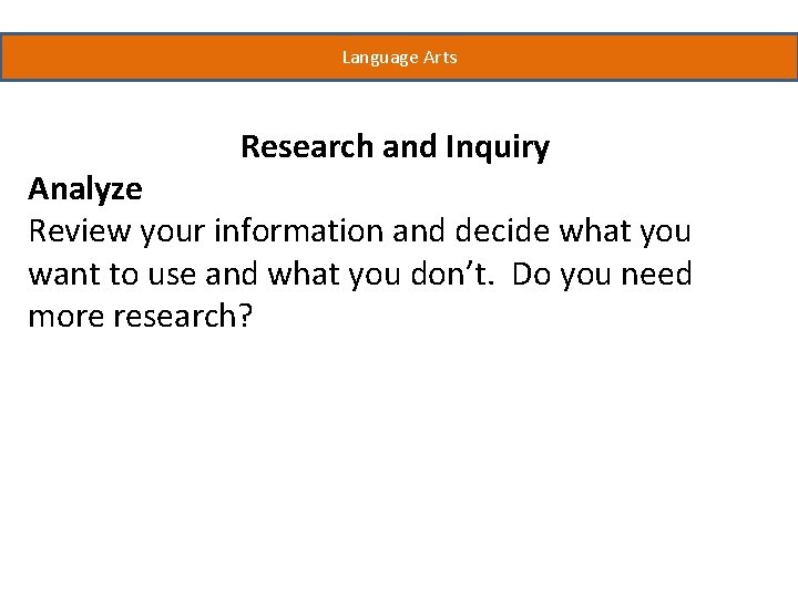 Language Arts Research and Inquiry Analyze Review your information and decide what you want