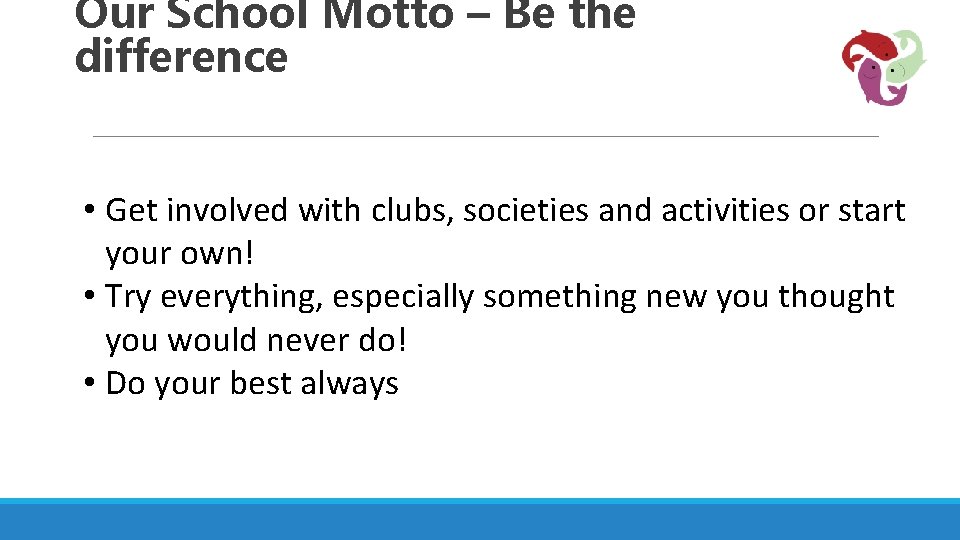 Our School Motto – Be the difference • Get involved with clubs, societies and