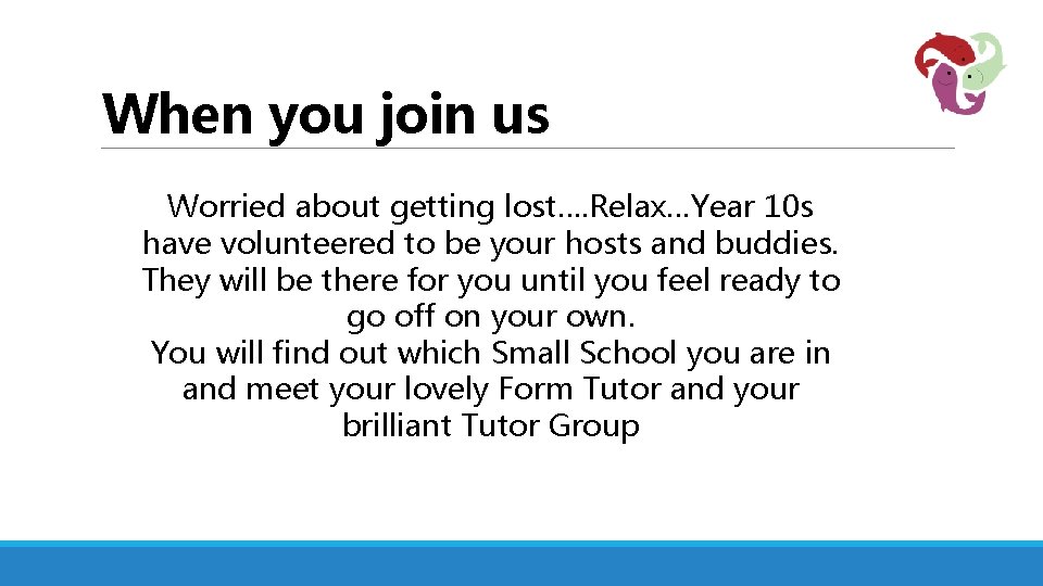 When you join us Worried about getting lost…. Relax…Year 10 s have volunteered to