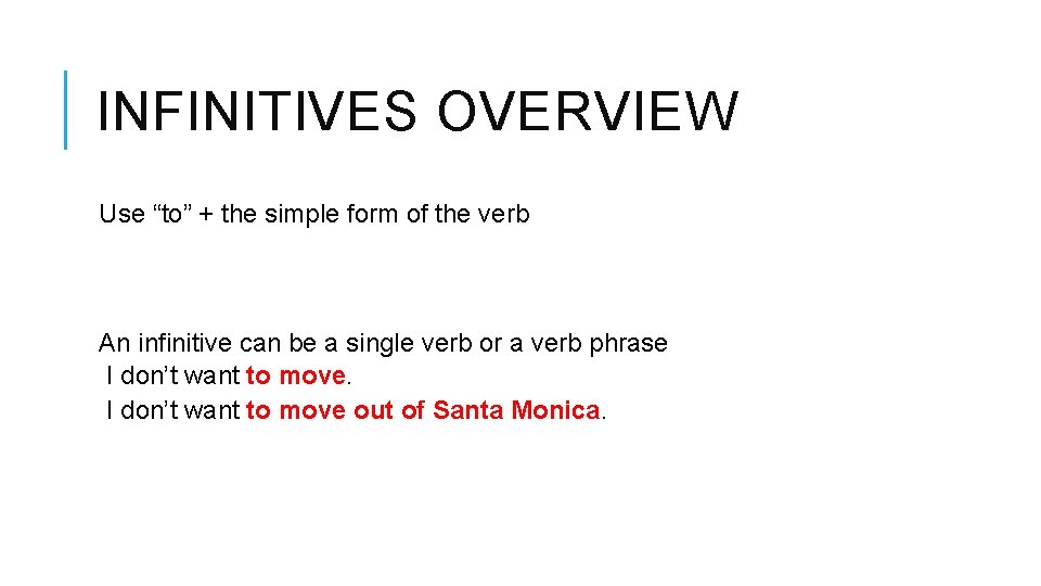 INFINITIVES OVERVIEW Use “to” + the simple form of the verb An infinitive can
