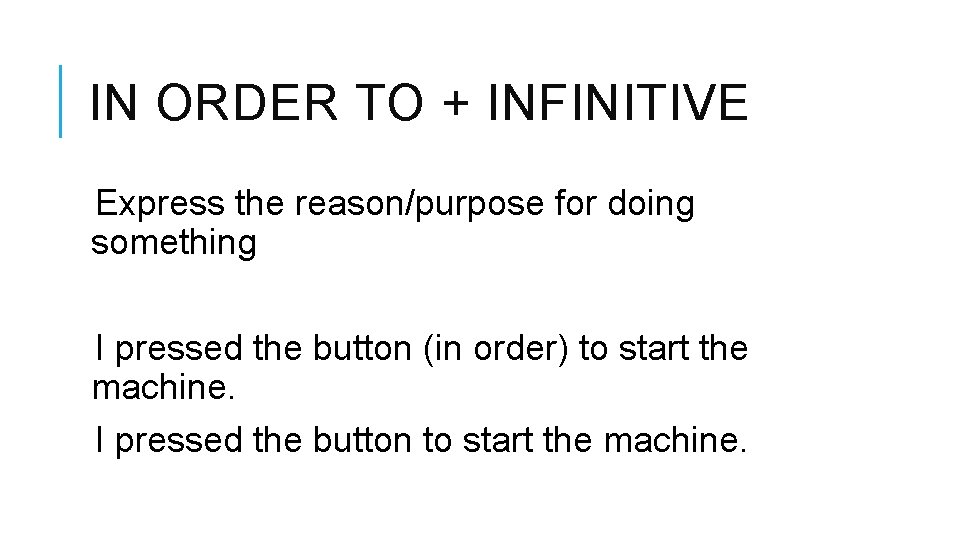 IN ORDER TO + INFINITIVE Express the reason/purpose for doing something I pressed the