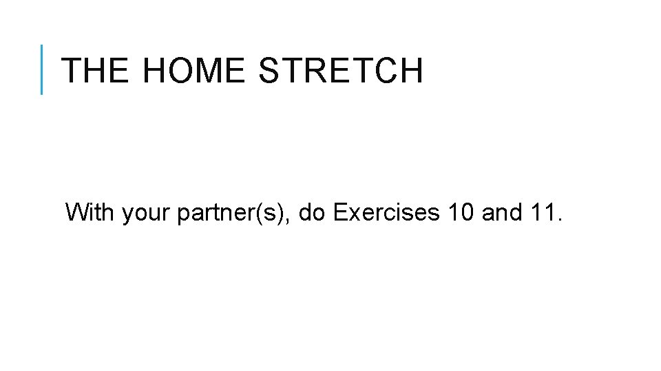THE HOME STRETCH With your partner(s), do Exercises 10 and 11. 