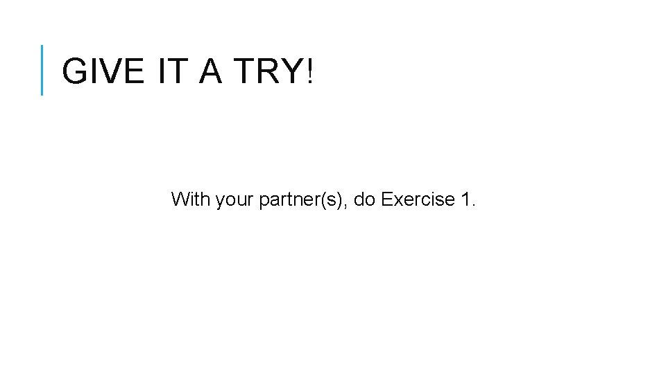 GIVE IT A TRY! With your partner(s), do Exercise 1. 