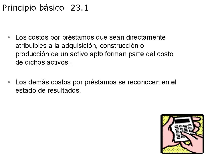 Principio básico- 23. 1 • Los costos por préstamos que sean directamente atribuibles a