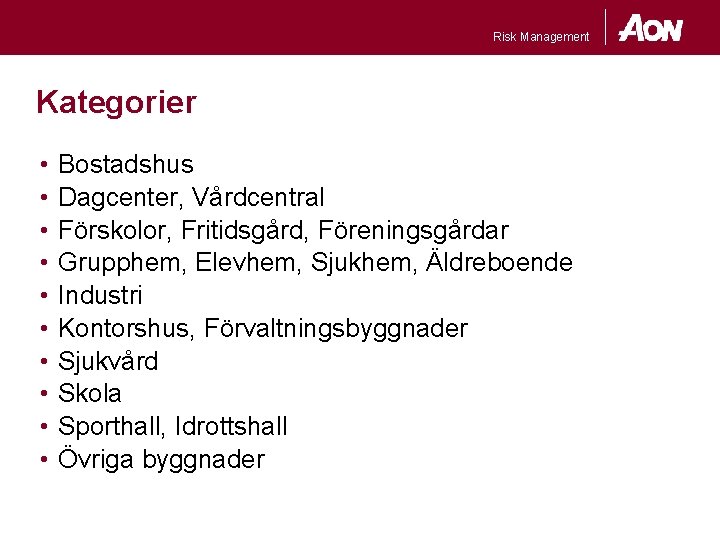 Risk Management Kategorier • • • Bostadshus Dagcenter, Vårdcentral Förskolor, Fritidsgård, Föreningsgårdar Grupphem, Elevhem,