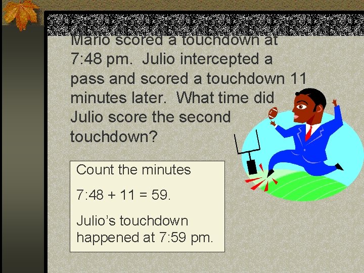 Mario scored a touchdown at 7: 48 pm. Julio intercepted a pass and scored