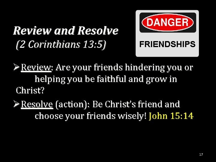 Review and Resolve (2 Corinthians 13: 5) FRIENDSHIPS ØReview: Are your friends hindering you
