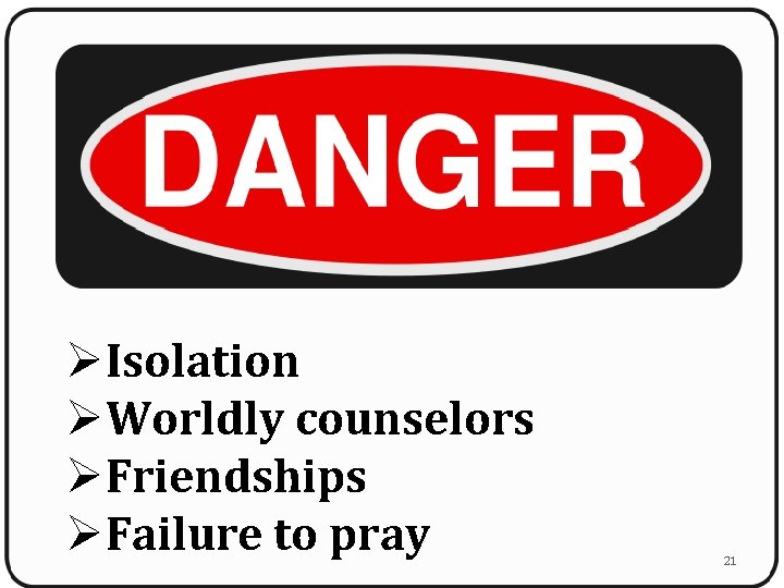 ØIsolation ØWorldly counselors ØFriendships ØFailure to pray 21 