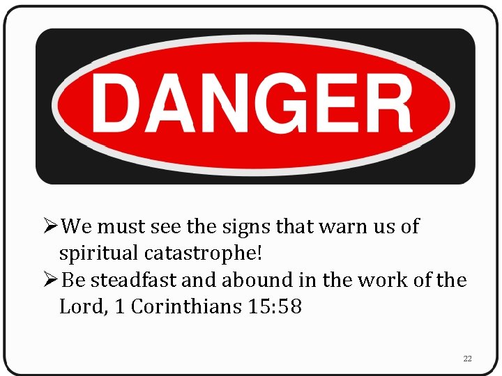 ØWe must see the signs that warn us of spiritual catastrophe! ØBe steadfast and