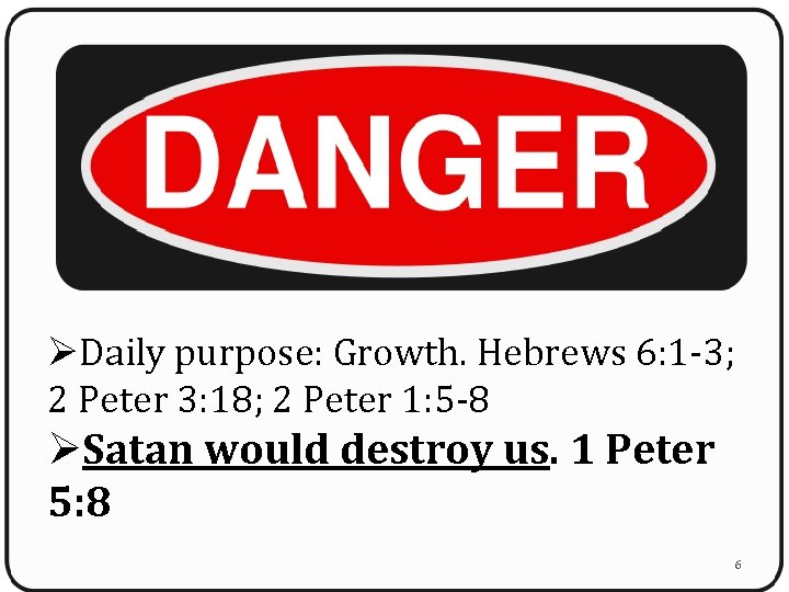 ØDaily purpose: Growth. Hebrews 6: 1 -3; 2 Peter 3: 18; 2 Peter 1: