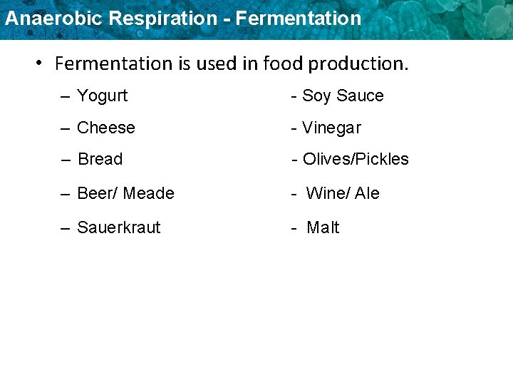 Anaerobic Respiration - Fermentation • Fermentation is used in food production. – Yogurt -