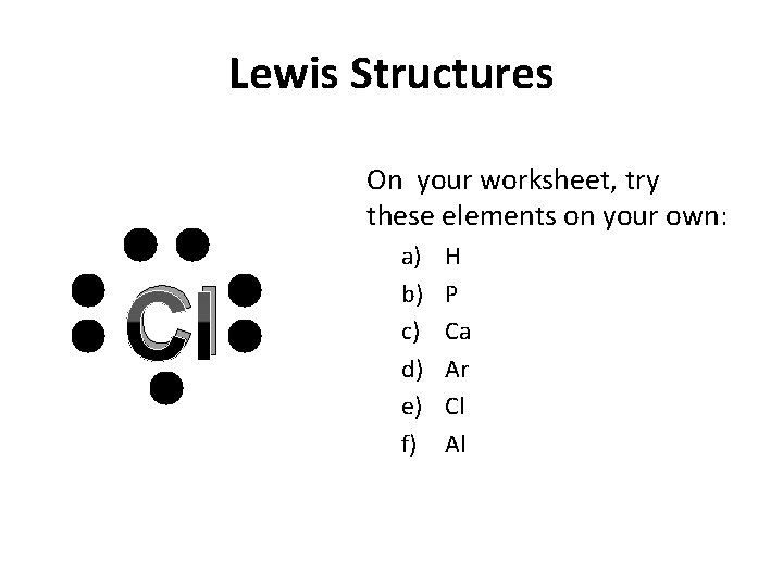 Lewis Structures On your worksheet, try these elements on your own: Cl a) b)