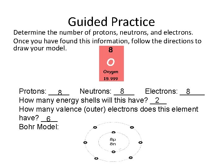 Guided Practice Determine the number of protons, neutrons, and electrons. Once you have found