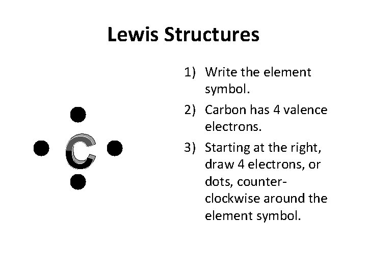 Lewis Structures C 1) Write the element symbol. 2) Carbon has 4 valence electrons.