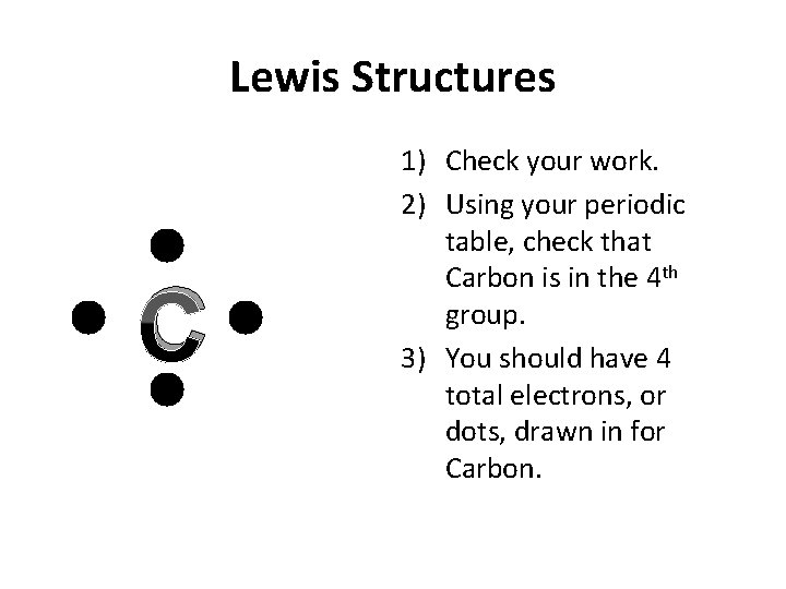 Lewis Structures C 1) Check your work. 2) Using your periodic table, check that
