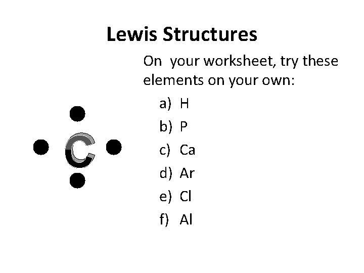 Lewis Structures C On your worksheet, try these elements on your own: a) H
