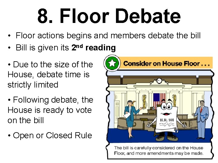 8. Floor Debate • Floor actions begins and members debate the bill • Bill