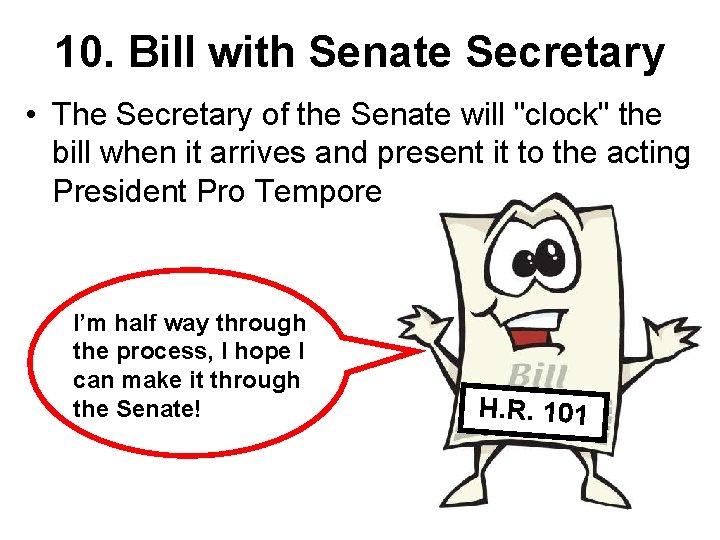10. Bill with Senate Secretary • The Secretary of the Senate will "clock" the