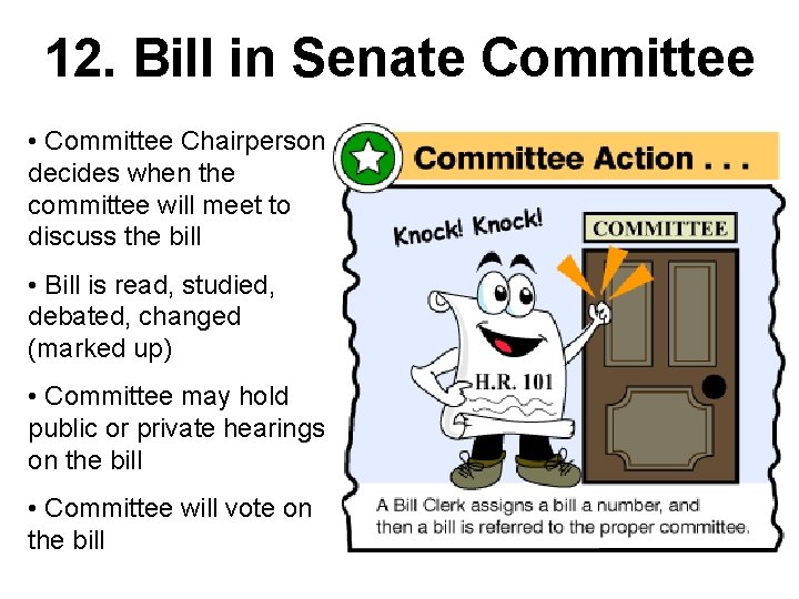 12. Bill in Senate Committee • Committee Chairperson decides when the committee will meet
