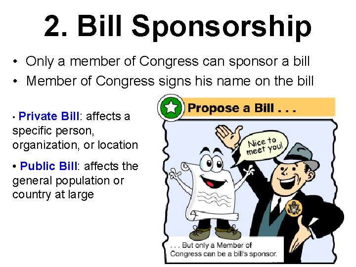 2. Bill Sponsorship • Only a member of Congress can sponsor a bill •