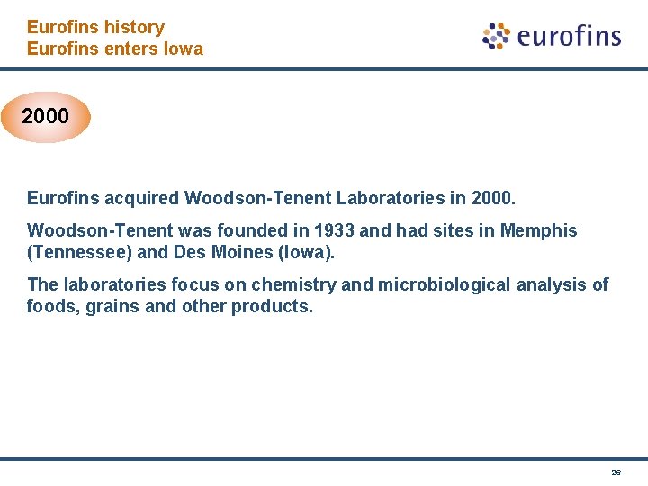 Eurofins history Eurofins enters Iowa 2000 Eurofins acquired Woodson-Tenent Laboratories in 2000. Woodson-Tenent was