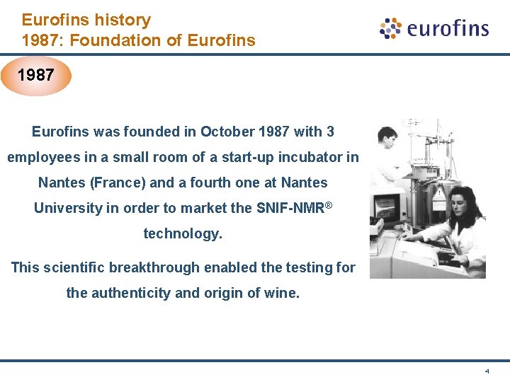 Eurofins history 1987: Foundation of Eurofins 1987 Eurofins was founded in October 1987 with