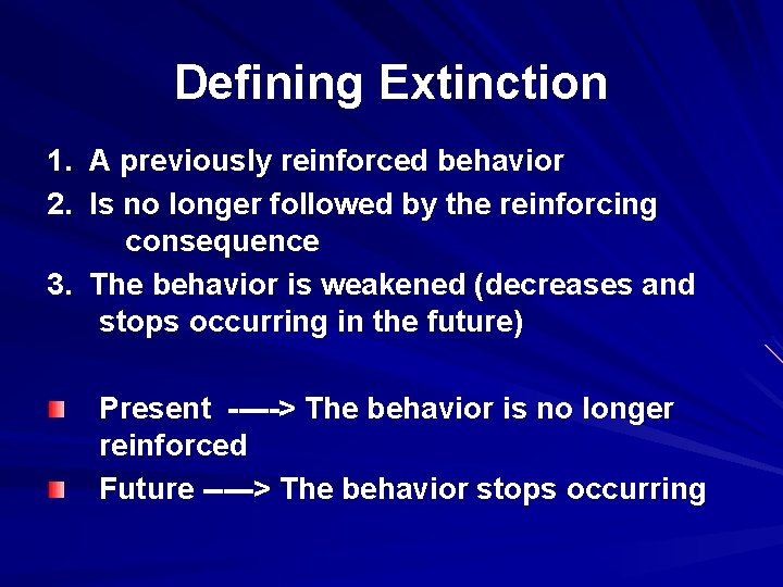 Defining Extinction 1. A previously reinforced behavior 2. Is no longer followed by the