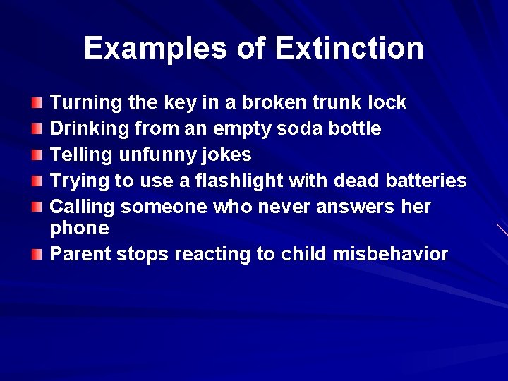 Examples of Extinction Turning the key in a broken trunk lock Drinking from an
