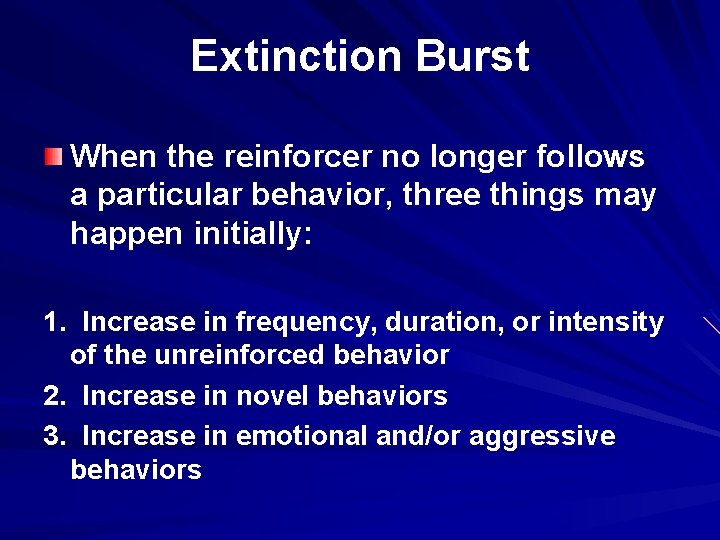 Extinction Burst When the reinforcer no longer follows a particular behavior, three things may