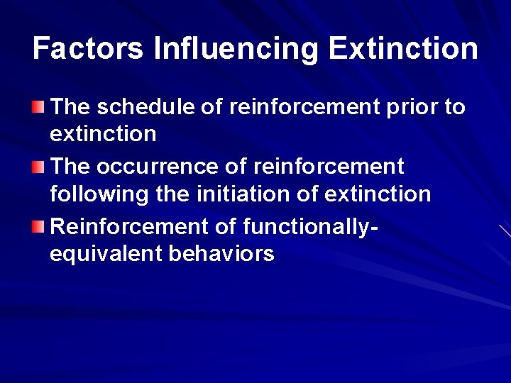 Factors Influencing Extinction The schedule of reinforcement prior to extinction The occurrence of reinforcement