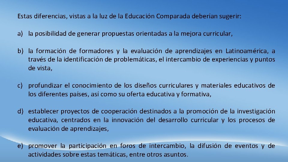 Estas diferencias, vistas a la luz de la Educación Comparada deberían sugerir: a) la