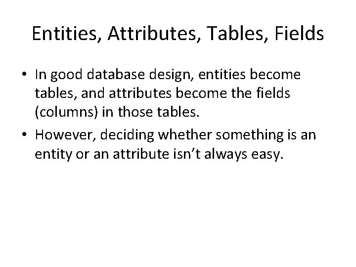 Entities, Attributes, Tables, Fields • In good database design, entities become tables, and attributes Entities, Attributes, Tables, Fields • In good database design, entities become tables, and attributes