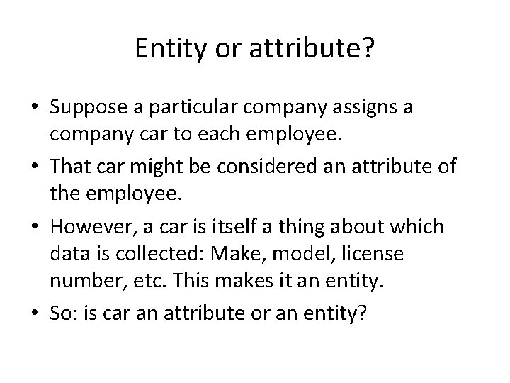 Entity or attribute? • Suppose a particular company assigns a company car to each Entity or attribute? • Suppose a particular company assigns a company car to each