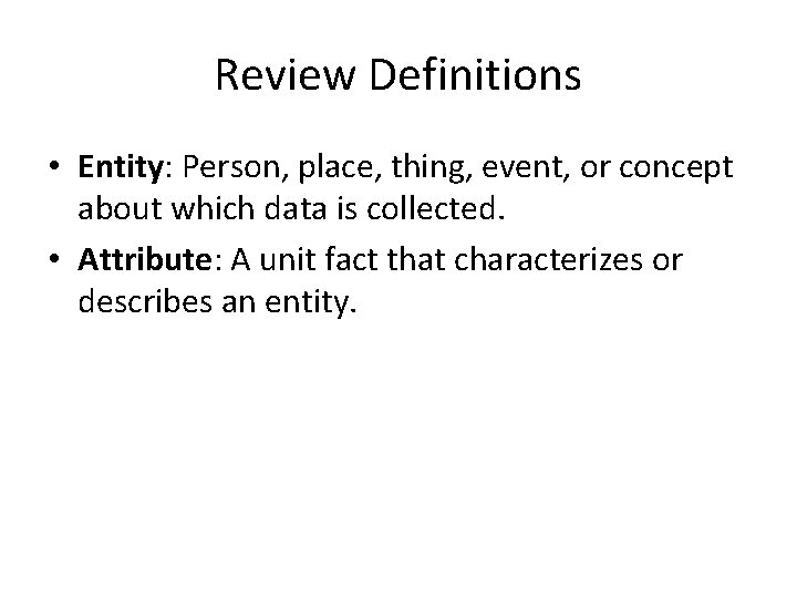 Review Definitions • Entity: Person, place, thing, event, or concept about which data is Review Definitions • Entity: Person, place, thing, event, or concept about which data is