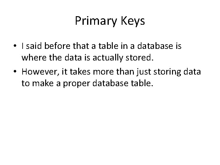 Primary Keys • I said before that a table in a database is where Primary Keys • I said before that a table in a database is where