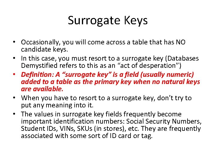 Surrogate Keys • Occasionally, you will come across a table that has NO candidate Surrogate Keys • Occasionally, you will come across a table that has NO candidate