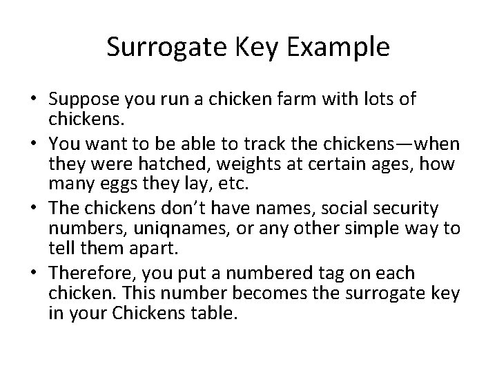 Surrogate Key Example • Suppose you run a chicken farm with lots of chickens. Surrogate Key Example • Suppose you run a chicken farm with lots of chickens.