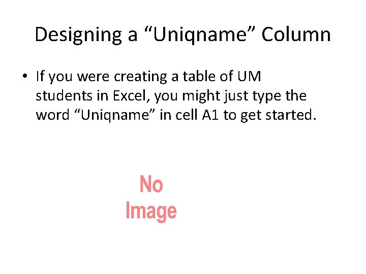 Designing a “Uniqname” Column • If you were creating a table of UM students Designing a “Uniqname” Column • If you were creating a table of UM students