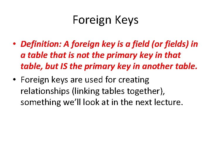 Foreign Keys • Definition: A foreign key is a field (or fields) in a Foreign Keys • Definition: A foreign key is a field (or fields) in a