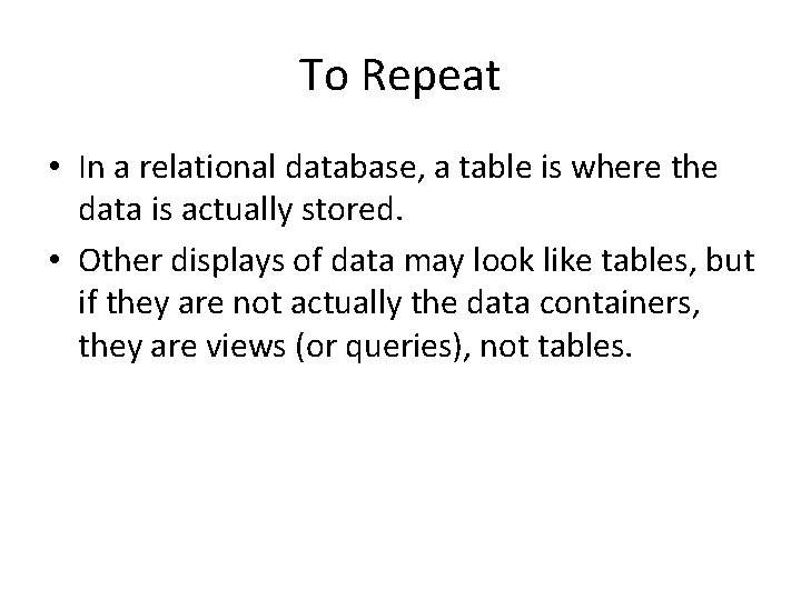 To Repeat • In a relational database, a table is where the data is To Repeat • In a relational database, a table is where the data is