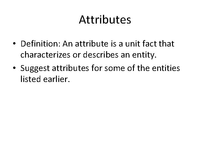 Attributes • Definition: An attribute is a unit fact that characterizes or describes an Attributes • Definition: An attribute is a unit fact that characterizes or describes an