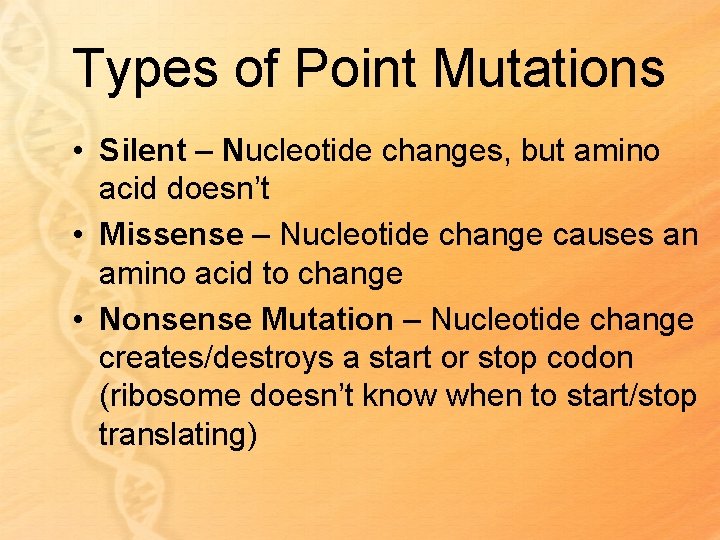 Types of Point Mutations • Silent – Nucleotide changes, but amino acid doesn’t •