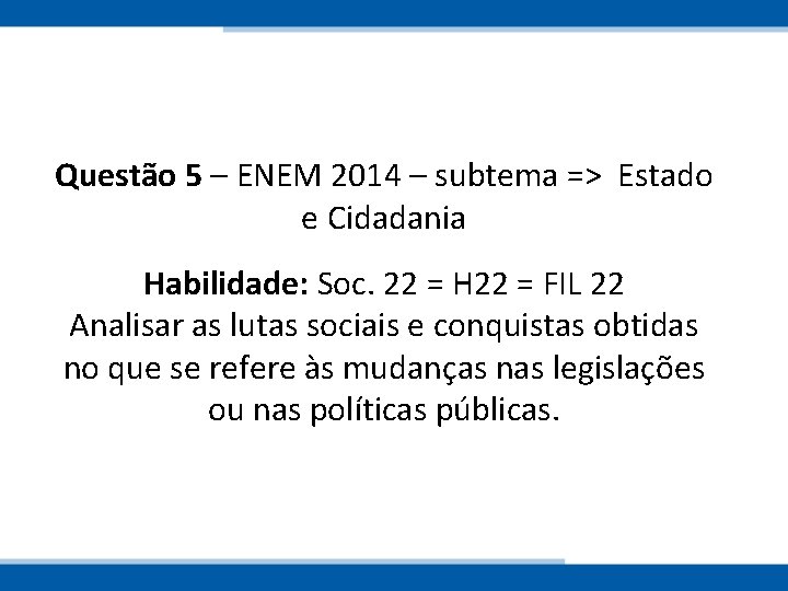 Questão 5 – ENEM 2014 – subtema => Estado e Cidadania Habilidade: Soc. 22