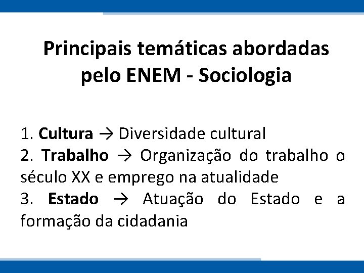 Principais temáticas abordadas pelo ENEM - Sociologia 1. Cultura → Diversidade cultural 2. Trabalho